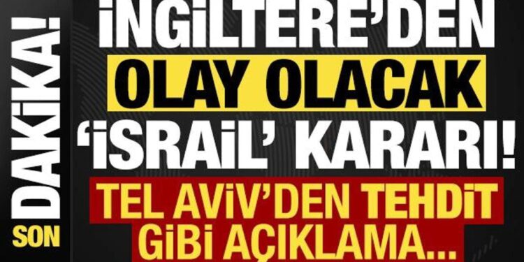 Son dakika: İngiltere’den olay olacak ‘İsrail’ kararı! Tel Aviv’den anında tehdit geldi…