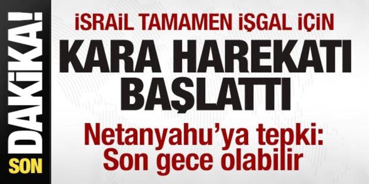 Son dakika: İşgalci İsrail kara harekatı başlattı! Netanyahu’ya tepki: Son gece olabilir