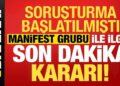 Soruşturma başlatılmıştı, Manifest grubu ile ilgili son dakika kararı!