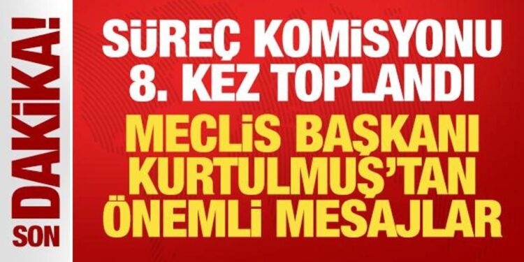Süreç Komisyonu 8. kez toplandı! Meclis Başkanı Kurtulmuş’tan önemli mesajlar