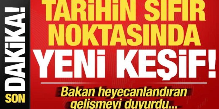 Tarihin sıfır noktasında yeni keşif! Bakan heyecanlandıran gelişmeyi duyurdu…
