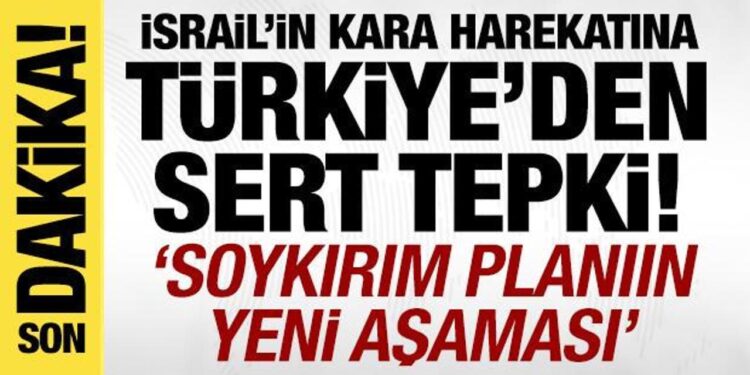 Türkiye’den İsrail’in Gazze’ye yönelik kara harekatına sert tepki: ‘Soykırımda yeni aşama’