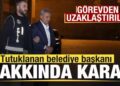 Tutuklanan AK Partili belediye başkanı hakkında karar! Görevden uzaklaştırıldı