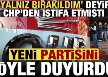 ‘Yalnız bırakıldım’ deyip CHP’den istifa etmişti, yeni partisi belli oldu iddiası!