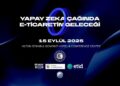 Yapay zekâ çağında E-Ticaretin geleceği zirvesi!