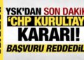 YSK’dan CHP Kurultayı kararı: Başvuru reddedildi!