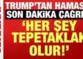 ABD Başkanı Trump’tan Hamas’a son dakika çağrısı: Her şey tepetaklak olur!