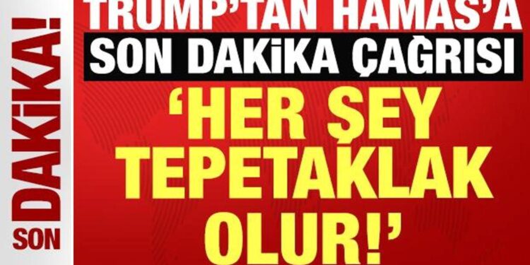ABD Başkanı Trump’tan Hamas’a son dakika çağrısı: Her şey tepetaklak olur!