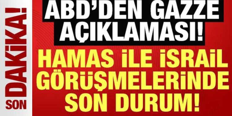 ABD’den son dakika Gazze açıklaması: Hamas ile İsrail arasındaki görüşmede son durum!