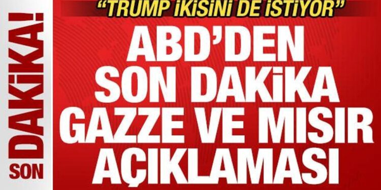 ABD’den son dakika Gazze ve Mısır açıklaması! “Trump ikisini de istiyor”