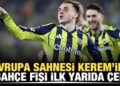 Avrupa sahnesi Kerem’in! Fenerbahçe fişi ilk yarıda çekti