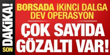 Borsada ikinci dalga operasyonu: Çok sayıda kişi gözaltında