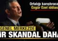 CHP’de bir skandal daha! Ortalığı karıştıracak Özgür Özel iddiası