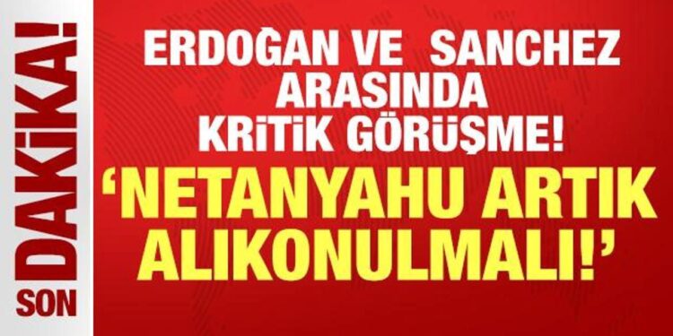 Cumhurbaşkanı Erdoğan İspanya Başbakanı Sanchez ile görüştü: Netanyahu artık alıkonulmalı