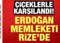 Cumhurbaşkanı Erdoğan Rize’de: Çiçeklerle karşılandı!