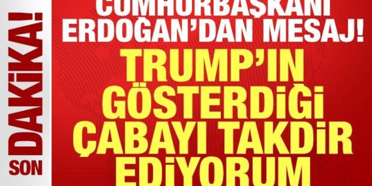 Cumhurbaşkanı Erdoğan’dan mesaj: Trump’ın gösterdiği çabayı ve liderliği takdir ediyorum