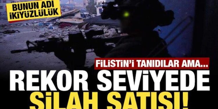 Filistin’i tanıyıp İsrail’e rekor seviyede silah sattılar: Bunun adı ikiyüzlülük!