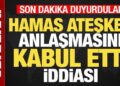 Hamas anlaşmayı kabul etti iddiası! Son dakika duyurdular