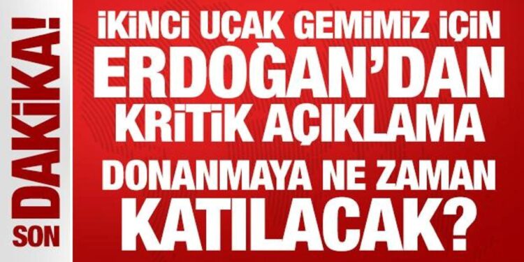 İkinci uçak gemimiz için Erdoğan’dan kritik açıklama