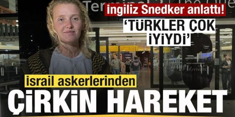 İngiliz Snedker anlattı! İsrail askerilerinden çirkin hareket! Türklere teşekkür etti