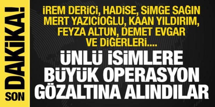 İrem Derici, Hadise, Simge Sağın… 19 ünlü isme operasyon! İşte sebebi