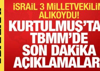 İsrail’in 3 vekili alıkoyması: Kurtulmuş’tan net açıklama! ‘Türkiye bunu tolere etmez’