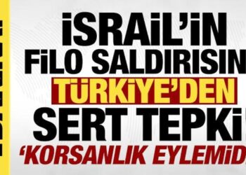İsrail’in ‘Özgürlük Filosu’ndaki gemilere saldırısına Türkiye’den sert tepki!