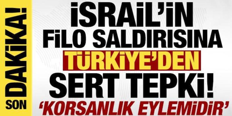 İsrail’in ‘Özgürlük Filosu’ndaki gemilere saldırısına Türkiye’den sert tepki!