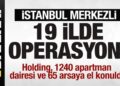 İstanbul merkezli 19 ilde operasyon! Holding ve 1240 apartman dairesine el konuldu