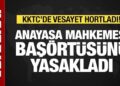 KKTC’de vesayet hortladı! Bakanlar Kurulu’nun başörtüsü kararına AYM’den fren