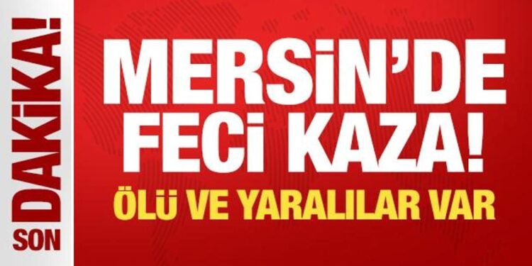 Mersin’de can pazarı: Çok sayıda ölü ve yaralı var