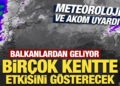 Meteoroloji ve AKOM uyardı: Balkanlar’dan geliyor!
