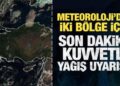 Meteoroloji’den iki bölge için son dakika kuvvetli yağış uyarısı!