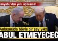 Netanyahu’dan yeni açıklama: Anlaşmada böyle bir şey yok! Kabul etmeyeceğiz