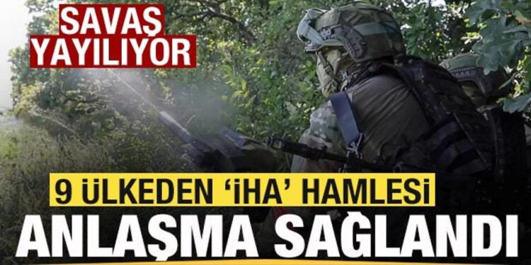 Savaş yayılıyor! 9 ülkeden ‘İHA’ hamlesi! Anlaşma sağlandı