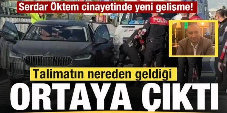 Serdar Öktem cinayetinde son dakika gelişmesi! Talimatın nereden geldiği ortaya çıktı