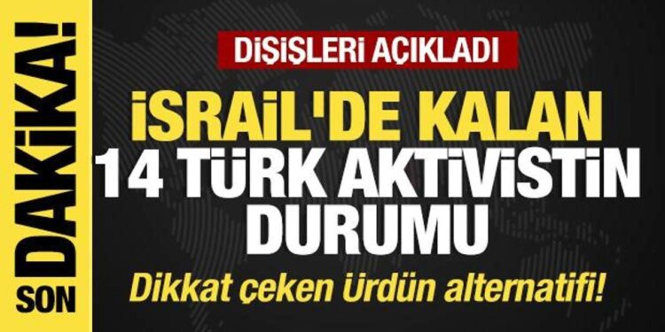 Son dakika… Dışişlerinden İsrail’de kalan 14 türk aktiviste ilişkin flaş açıklama!