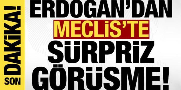 Son dakika: Erdoğan’dan Meclis’te sürpriz görüşme!