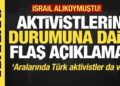 Son dakika… İsrail alıkoymuştu! Türk aktivistlere ilişkin flaş açıklama!
