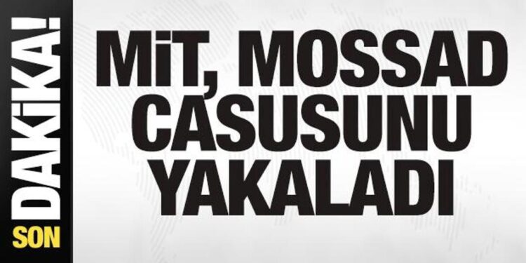 Son dakika: MİT, MOSSAD casusunu yakaladı