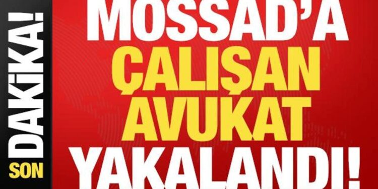 Son dakika: Mossad için çalışan avukat İstanbul’da yakalandı!