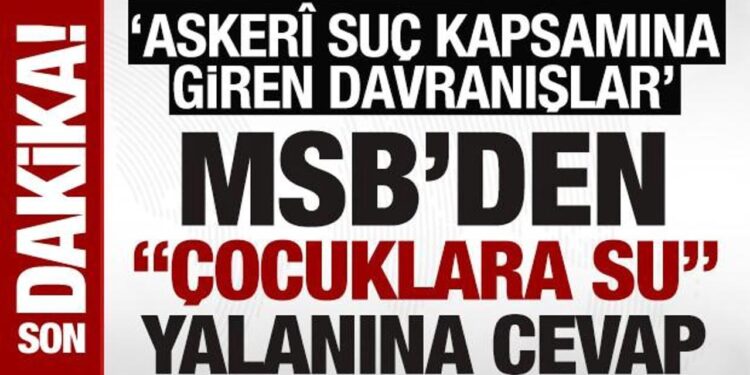 SON DAKİKA: MSB’den ‘çocuklara su’ yalanına cevap: Askerî suç kapsamına giren davranışlar