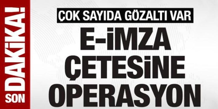 SON DAKİKA: Sahte e-imza çetesine operasyon: Ankara merkezli 22 ilde 92 kişi gözaltında