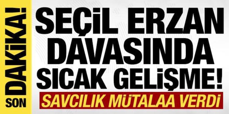 Son dakika: Seçil Erzan davasında savcılık mütalaayı verdi!