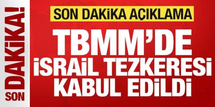 Son dakika: TBMM’de tezkere kabul edildi! Türkiye’den son dakika İsrail duyurusu