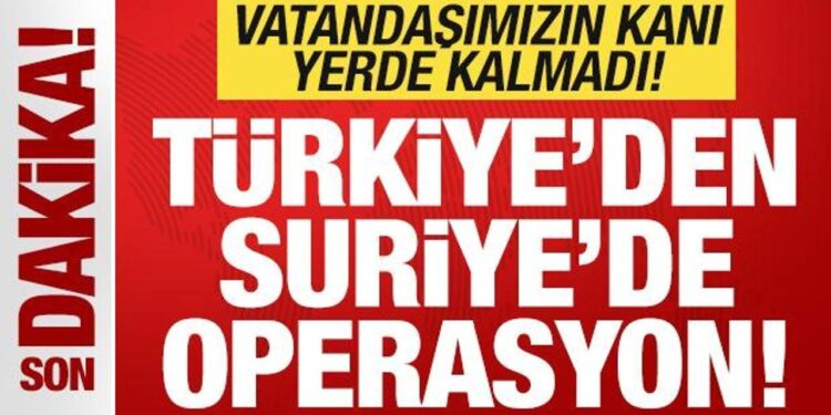 Son dakika: Türkiye’den Suriye’de operasyon! Vatandaşımızın kanı yerde kalmadı