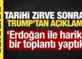 Tarihi zirve sonrası Trump’tan açıklama: “Erdoğan ile harika bir toplantı yaptık’