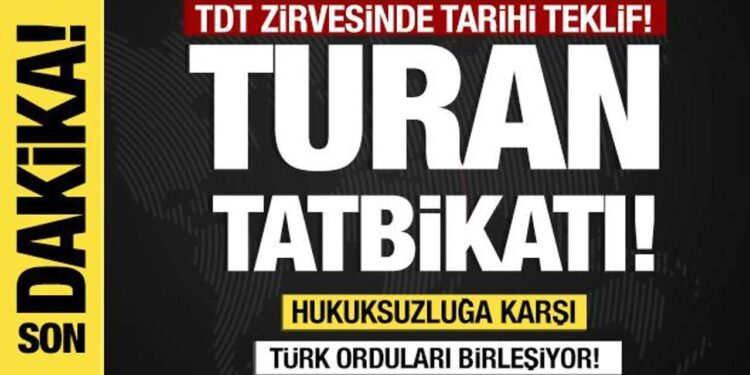 TDT zirvesinde tarihi teklif: Turan tatbikatı!