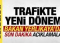 Trafikte yeni dönem: Bakan Yerlikaya’dan son dakika açıklamalar!