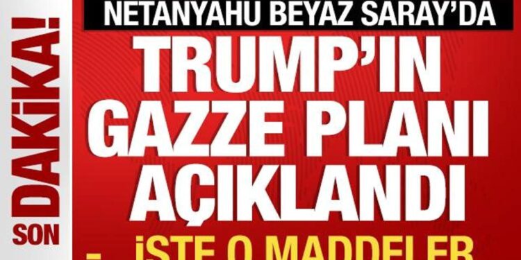 Trump-Netanyahu görüşmesi Beyaz Saray’da! Trump’ın Gazze planı açıklandı